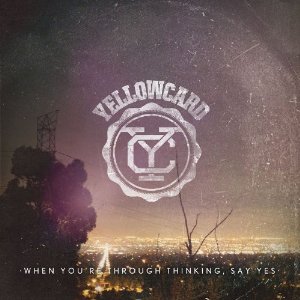 Yellowcard – When You´re Through Thinking, Say Yes
