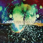 Placebo Too Many Friends